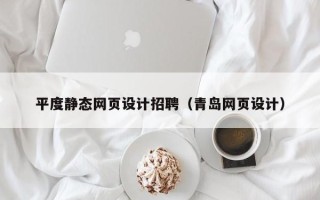开平平度静态网页设计招聘（青岛网页设计）